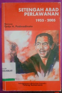 Image of Setengah Abad Perlawanan 1955-2005 : Memoar Tjetje H. Padmadinata
