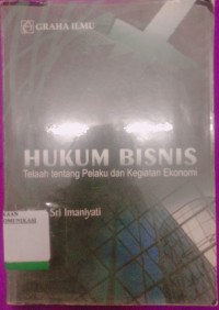 Image of Hukum Bisnis : Telaah Tentang Pelaku Dan Kegiatan Ekonomi