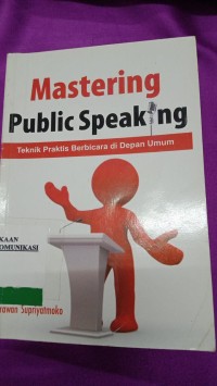 Image of mastering public speaking ; teknik praktis berbicara di depan umum