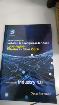 Image of Panduan Lengkap Instalasi & Konfigurasi Jaringan LAN-WAN-Wireless-Fiber Optic
   Berbasis Lot INDUSTRY 4.0